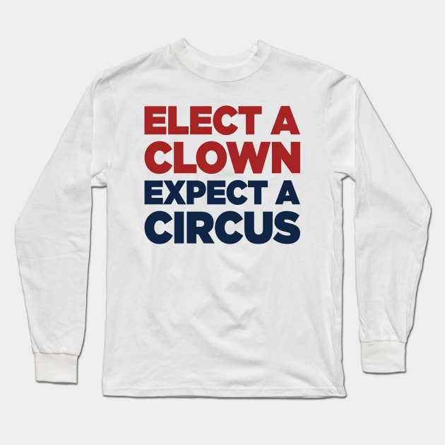 Elect A Clown Expect A Circus Long Sleeve T-Shirt by TextTees